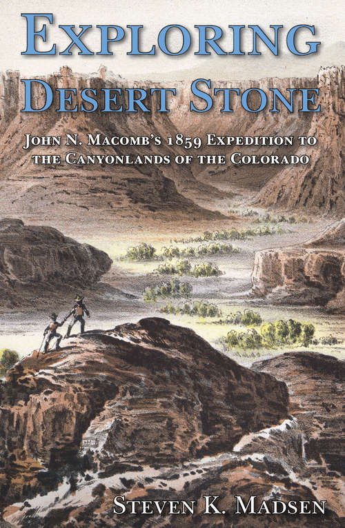 Book cover of Exploring Desert Stone: John N. Macomb's 1859 Expedition to the Canyonlands of the Colorado