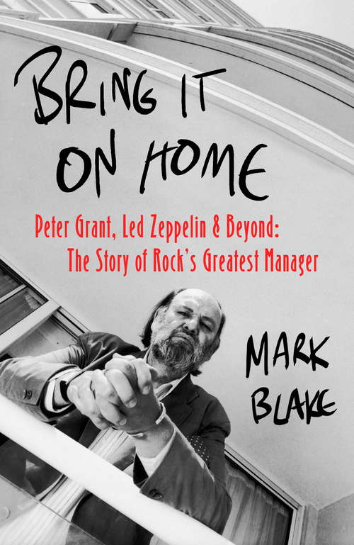 Book cover of Bring It On Home: Peter Grant, Led Zeppelin and Beyond: The Story of Rock's Greatest Manager