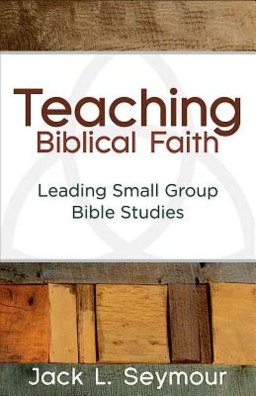 Book cover of Teaching Biblical Faith: Leading Small Group Bible Studies