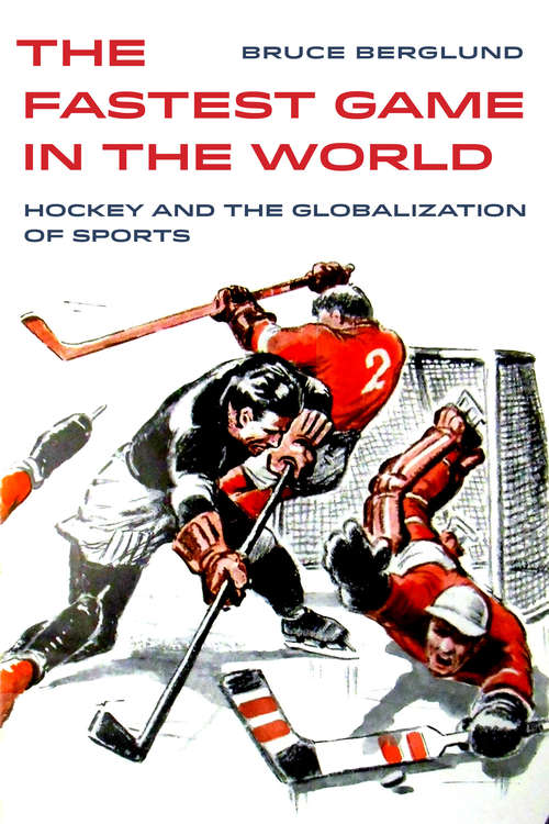 Book cover of The Fastest Game in the World: Hockey and the Globalization of Sports (Sport in World History #6)