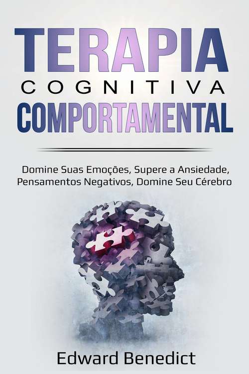 Book cover of Terapia Cognitiva Comportamental: Domine Suas Emoções, Supere a Ansiedade, Pensamentos Negativos, Domine Seu Cérebro.