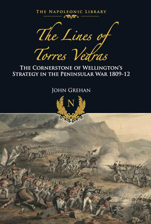 Book cover of The Lines of Torres Vedras: The Cornerstone of Wellington's Strategy in the Peninsular War 1809-12 (The Napoleonic Library)