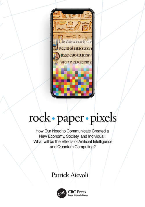 Book cover of Rock • Paper • Pixels: How Our Need to Communicate Created a New Economy, Society, and Individual: What will be the Effects of Artificial Intelligence and Quantum Computing?