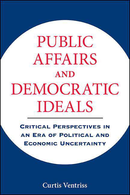 Book cover of Public Affairs and Democratic Ideals: Critical Perspectives in an Era of Political and Economic Uncertainty