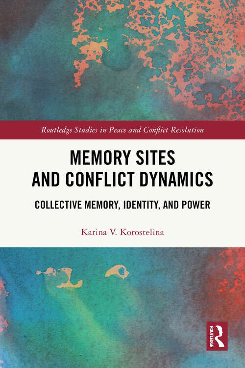 Book cover of Memory Sites and Conflict Dynamics: Collective Memory, Identity, and Power (Routledge Studies in Peace and Conflict Resolution)