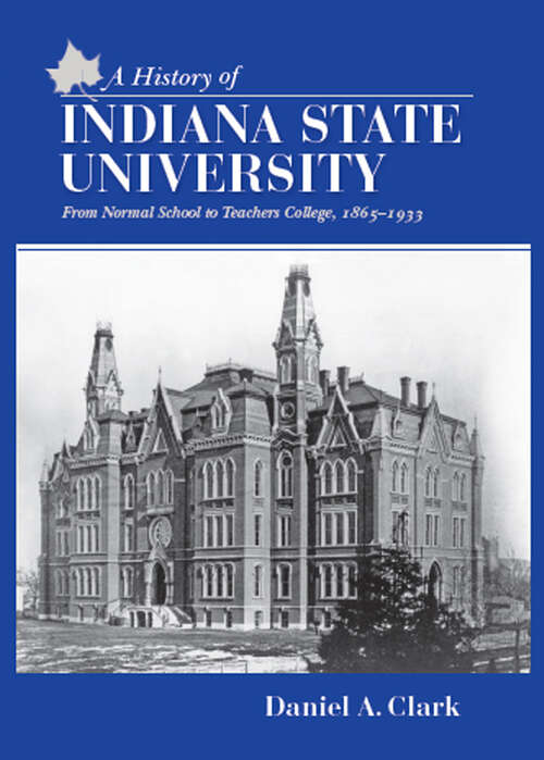 Book cover of A History of Indiana State University: From Normal School to Teachers College, 1865-1933