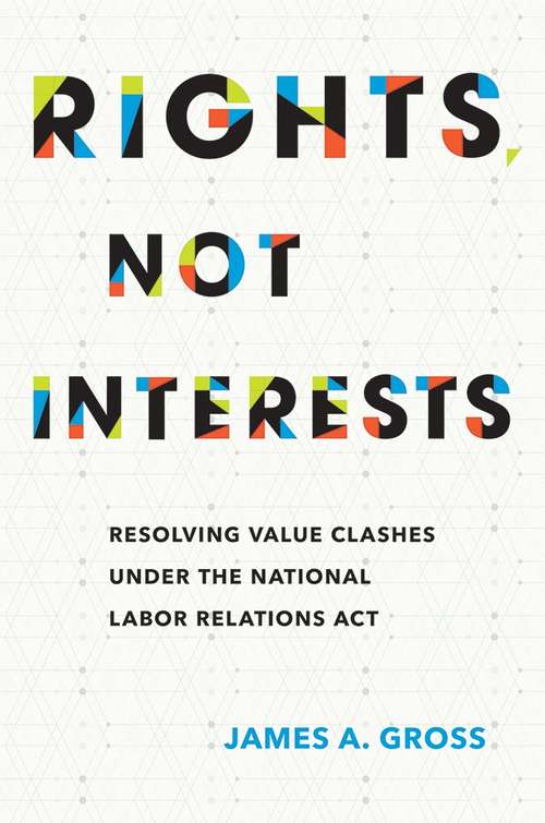 Book cover of Rights, Not Interests: Resolving Value Clashes under the National Labor Relations Act