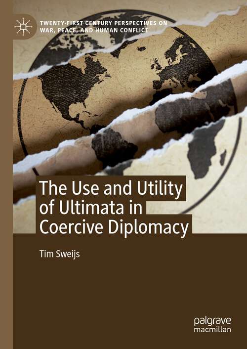 Book cover of The Use and Utility of Ultimata in Coercive Diplomacy (1st ed. 2023) (Twenty-first Century Perspectives on War, Peace, and Human Conflict)