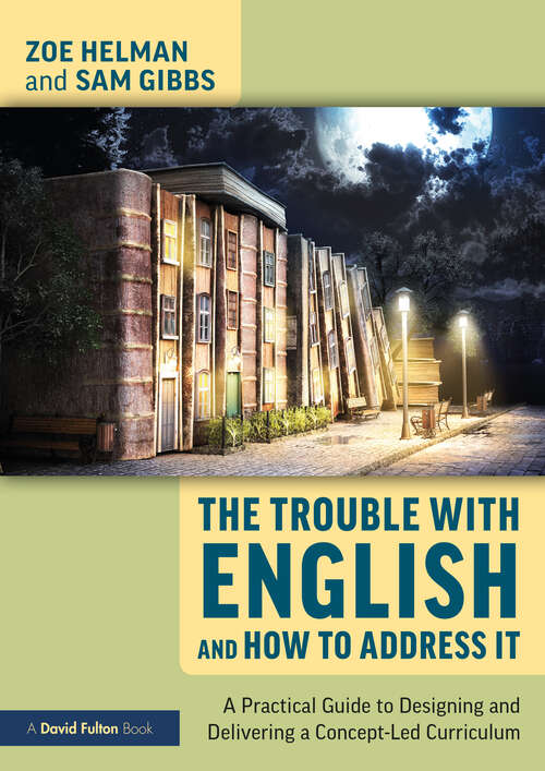 Book cover of The Trouble with English and How to Address It: A Practical Guide to Designing and Delivering a Concept-Led Curriculum