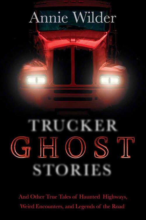 Book cover of Trucker Ghost Stories: And Other True Tales of Haunted Highways, Weird Encounters, and Legends of the Road