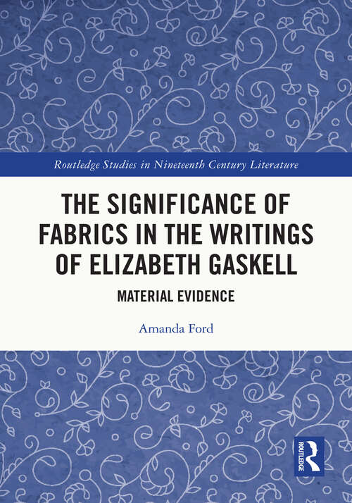 Book cover of The Significance of Fabrics in the Writings of Elizabeth Gaskell: Material Evidence (Routledge Studies in Nineteenth Century Literature)