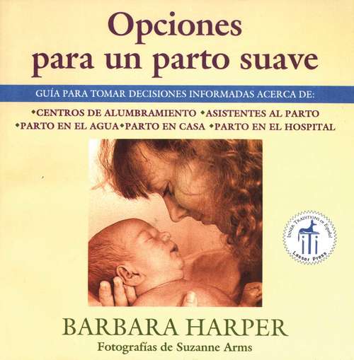 Book cover of Opciones para un parto suave: Guía para tomar decisiones informadas acerca de centros de alumbramiento, asistentes al parto, parto en el agua, parto en casa, y parto en el hospital