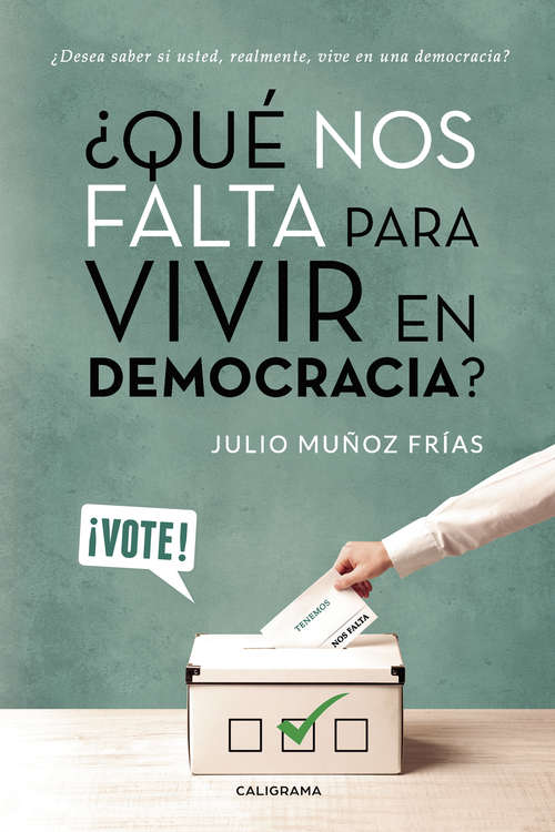 Book cover of ¿Qué nos falta para vivir en Democracia?: ¿Desea saber si usted, realmente, vive en una Democracia?