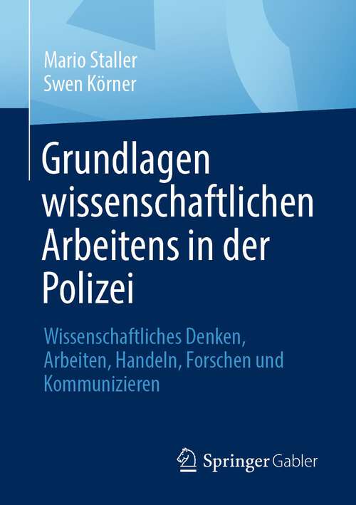 Book cover of Grundlagen wissenschaftlichen Arbeitens in der Polizei: Wissenschaftliches Denken, Arbeiten, Handeln, Forschen und Kommunizieren (1. Aufl. 2023)