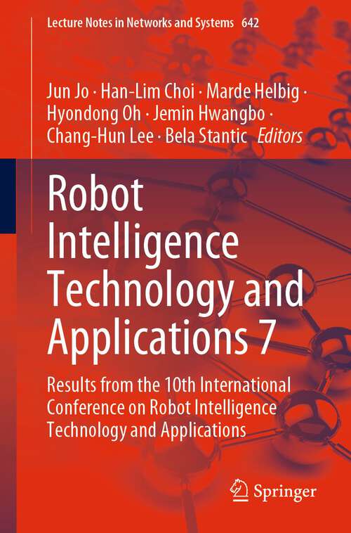 Book cover of Robot Intelligence Technology and Applications 7: Results from the 10th International Conference on Robot Intelligence Technology and Applications (1st ed. 2023) (Lecture Notes in Networks and Systems #642)