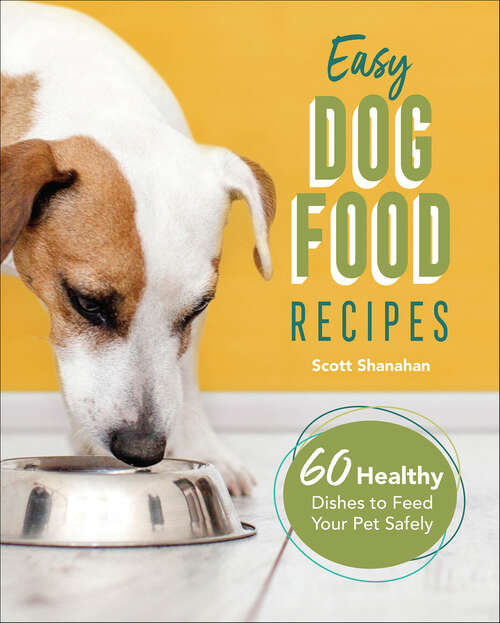 Book cover of Easy Dog Food Recipes: 60 Healthy Dishes to Feed Your Pet Safely