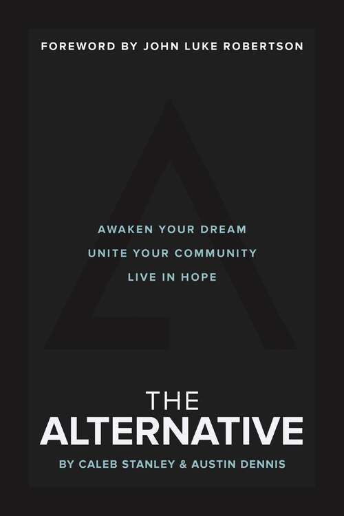 Book cover of The Alternative: Awaken Your Dream, Unite Your Community, and Live in Hope