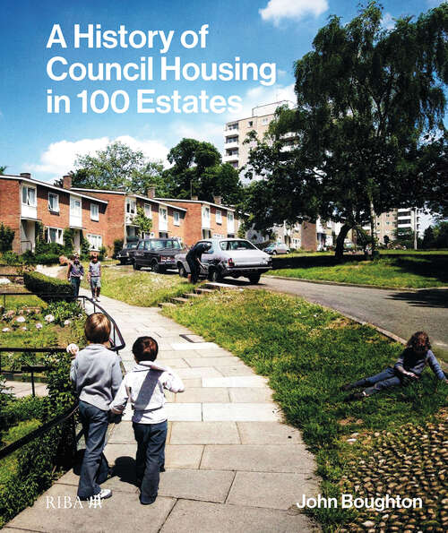 Book cover of A History of Council Housing in 100 Estates