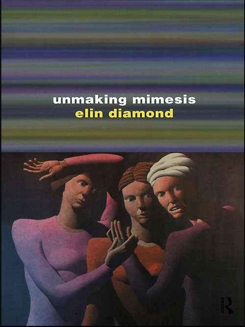 Book cover of Unmaking Mimesis: Essays on Feminism and Theatre