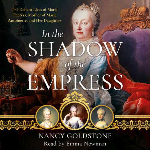 Book cover of In the Shadow of the Empress: The Defiant Lives of Maria Theresa, Mother of Marie Antoinette, and Her Daughters