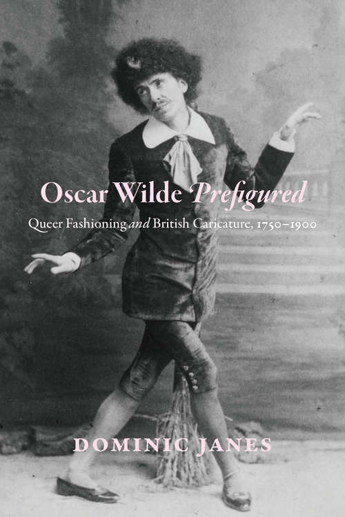Book cover of Oscar Wilde Prefigured: Queer Fashioning and British Caricature, 1750-1900