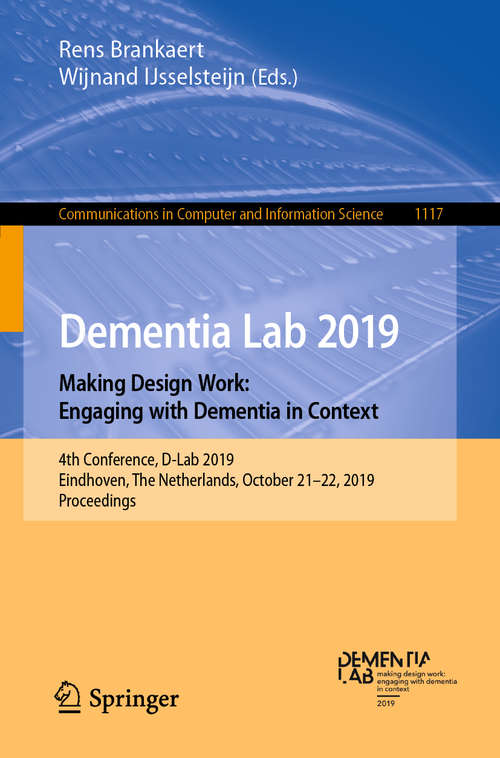 Book cover of Dementia Lab 2019. Making Design Work: Engaging with Dementia in Context: 4th Conference, D-Lab 2019, Eindhoven, The Netherlands, October 21–22, 2019, Proceedings (1st ed. 2019) (Communications in Computer and Information Science #1117)