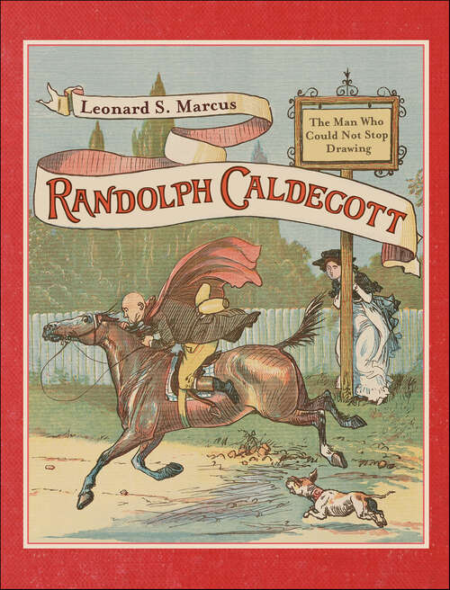 Book cover of Randolph Caldecott: The Man Who Could Not Stop Drawing