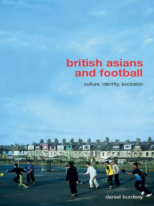 Book cover of British Asians and Football: Culture, Identity, Exclusion (Routledge Critical Studies in Sport)