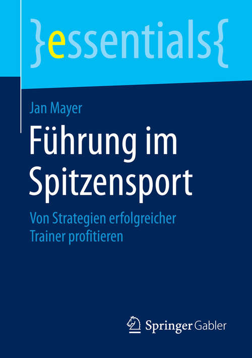 Book cover of Führung im Spitzensport: Von Strategien erfolgreicher Trainer profitieren (essentials)