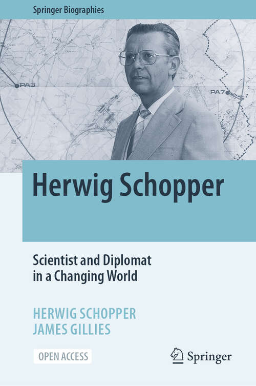 Book cover of Herwig Schopper: Scientist and Diplomat in a Changing World (1st ed. 2024) (Springer Biographies)