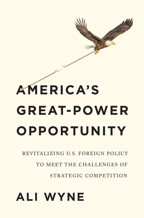 Book cover of America's Great-Power Opportunity: Revitalizing U.S. Foreign Policy to Meet the Challenges of Strategic Competition