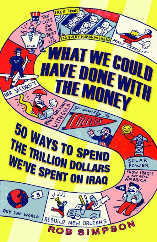 Book cover of What We Could Have Done with the Money: 50 Ways to Spend the Trillion Dollars We've Spent on Iraq