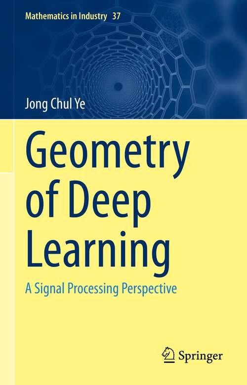 Book cover of Geometry of Deep Learning: A Signal Processing Perspective (1st ed. 2022) (Mathematics in Industry #37)