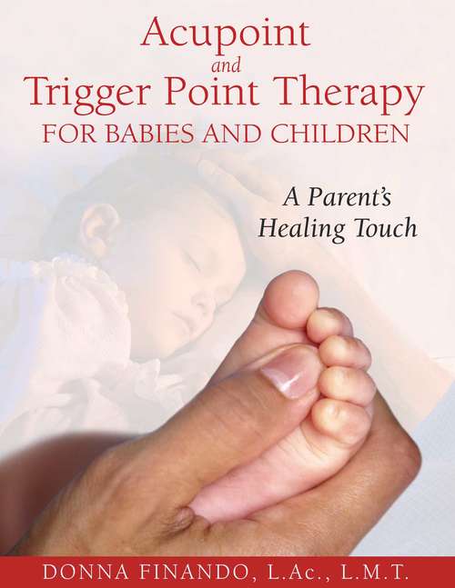 Book cover of Acupoint and Trigger Point Therapy for Babies and Children: A Parent's Healing Touch