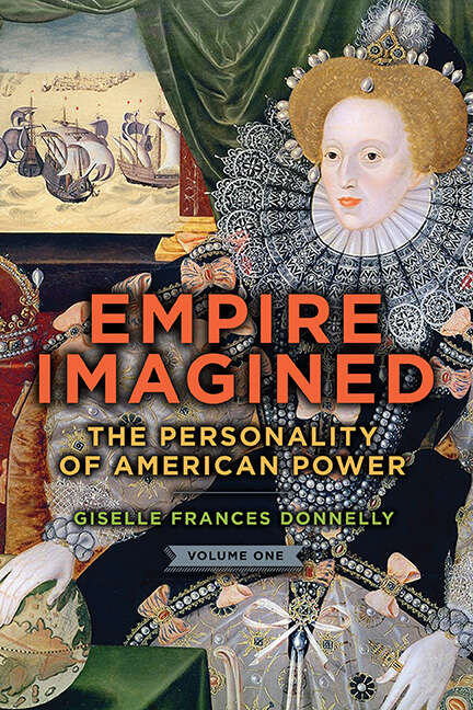 Book cover of Empire Imagined: The Personality of American Power, Volume One
