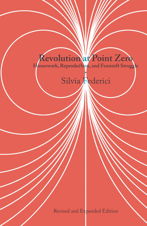 Book cover of Revolution at Point Zero: Housework, Reproduction, and Feminist Struggle (Common Notions Ser.)