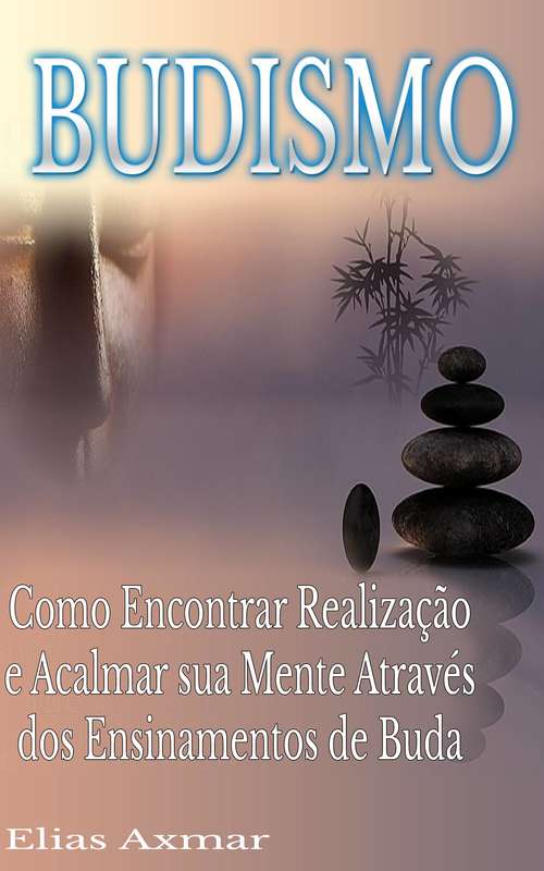 Book cover of Budismo: Como Encontrar Realização e Acalmar sua Mente Através dos Ensinamentos de Buda.