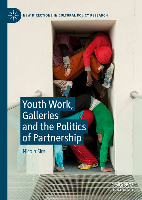 Book cover of Youth Work, Galleries and the Politics of Partnership (1st ed. 2019) (New Directions in Cultural Policy Research)