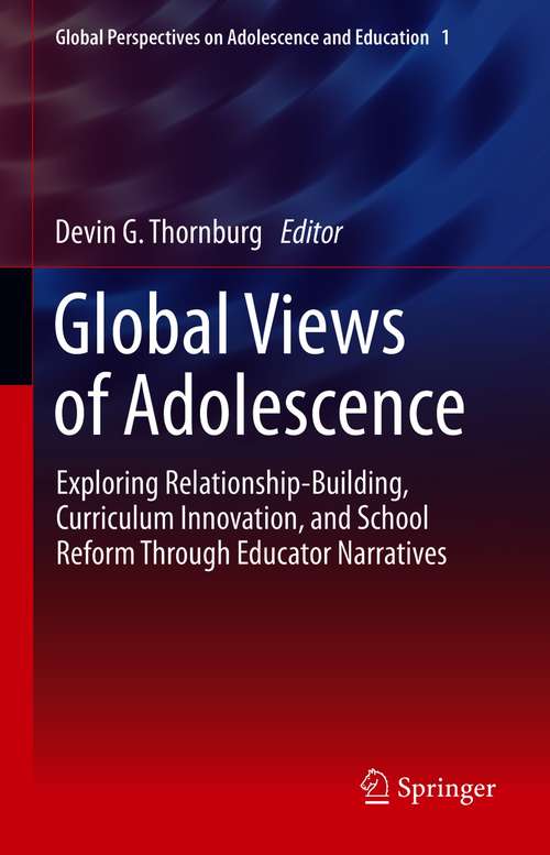 Book cover of Global Views of Adolescence: Exploring Relationship-Building, Curriculum Innovation, and School Reform Through Educator Narratives (1st ed. 2021) (Global Perspectives on Adolescence and Education #1)