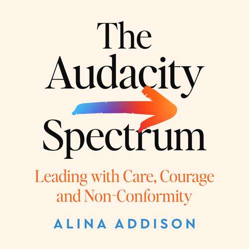 Book cover of The Audacity Spectrum: Leading with Care, Courage and Non-Conformity