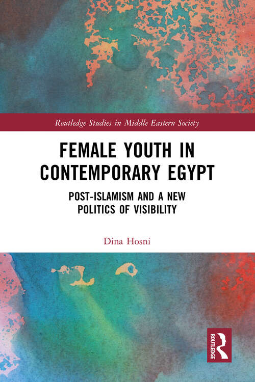 Book cover of Female Youth in Contemporary Egypt: Post-Islamism and a New Politics of Visibility (Routledge Studies in Middle Eastern Society)