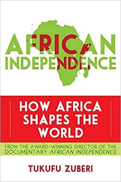 Book cover of African Independence: How Africa Shapes the World