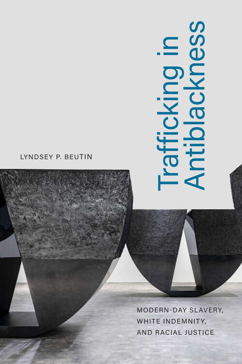 Book cover of Trafficking in Antiblackness: Modern-Day Slavery, White Indemnity, and Racial Justice