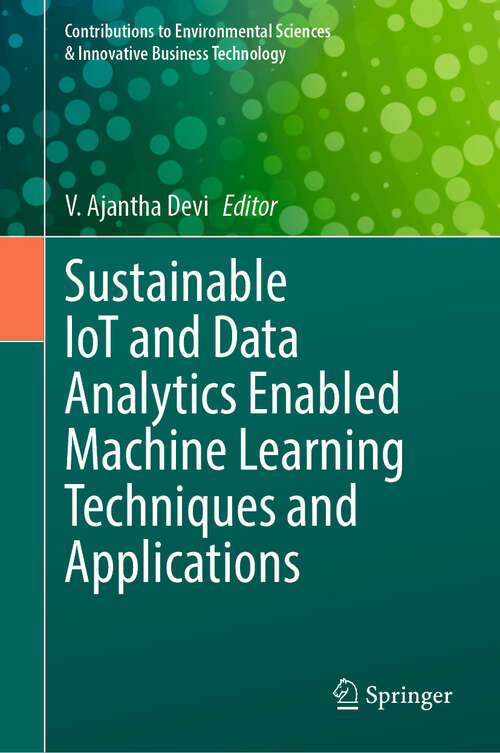 Book cover of Sustainable IoT and Data Analytics Enabled Machine Learning Techniques and Applications (2024) (Contributions to Environmental Sciences & Innovative Business Technology)