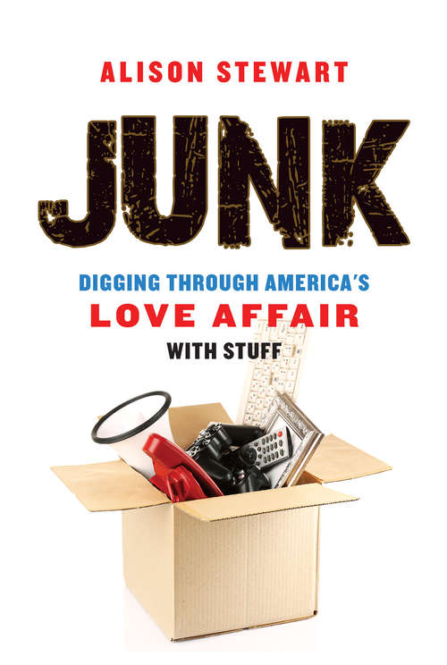 Book cover of Junk: Digging Through America's Love Affair with Stuff