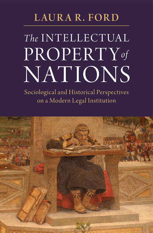Book cover of The Intellectual Property of Nations: Sociological and Historical Perspectives on a Modern Legal Institution