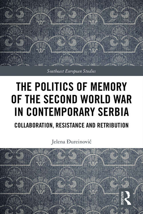 Book cover of The Politics of Memory of the Second World War in Contemporary Serbia: Collaboration, Resistance and Retribution (Southeast European Studies)