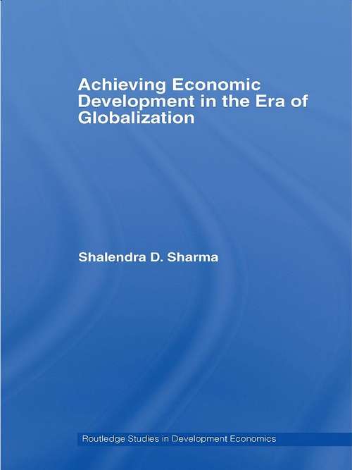 Book cover of Achieving Economic Development in the Era of Globalization (Routledge Studies In Development Economics Ser.: Vol. 62)