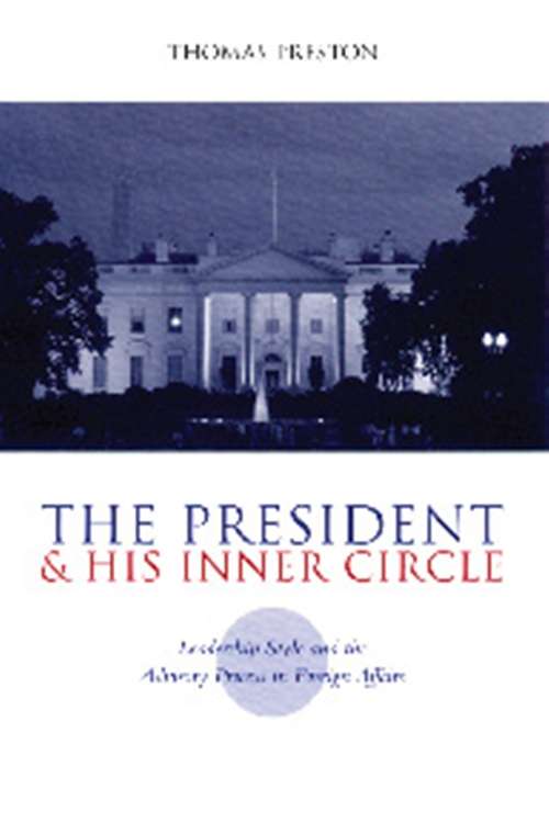 Book cover of The President and His Inner Circle: Leadership Style and the Advisory Process in Foreign Policy Making (Power, Conflict, and Democracy: American Politics Into the 21st Century)