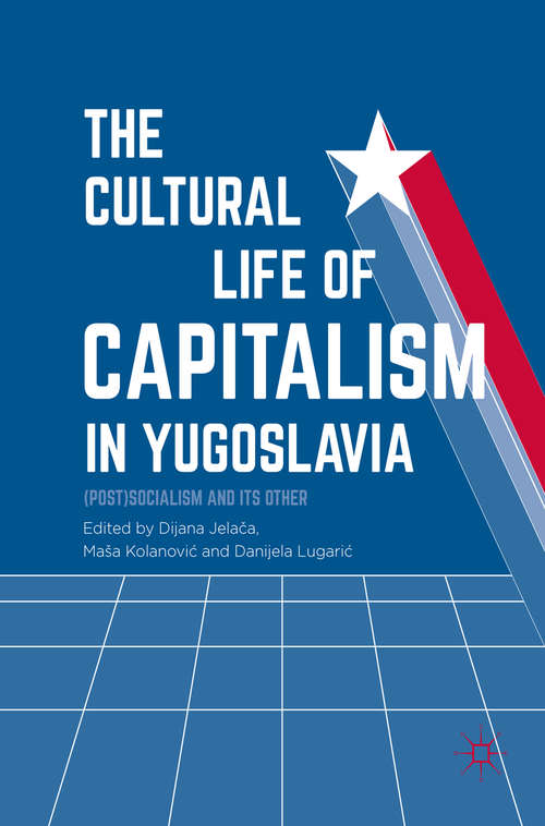 Book cover of The Cultural Life of Capitalism in Yugoslavia